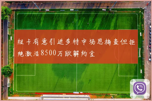 纽卡有意引进多特中场恩梅查但拒绝激活8500万欧解约金