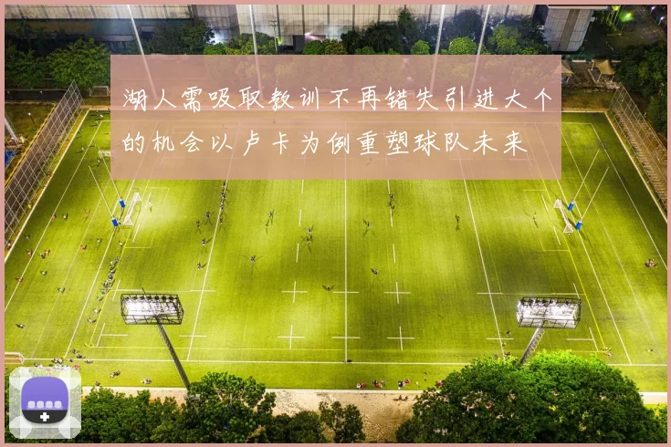 湖人需吸取教训不再错失引进大个的机会以卢卡为例重塑球队未来