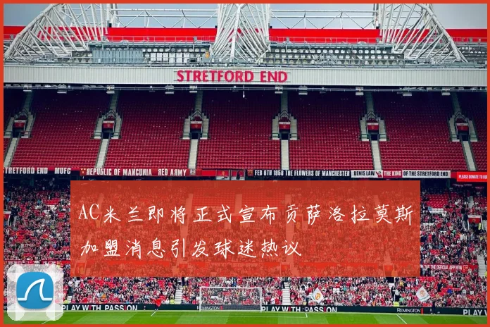 AC米兰即将正式宣布贡萨洛拉莫斯加盟消息引发球迷热议