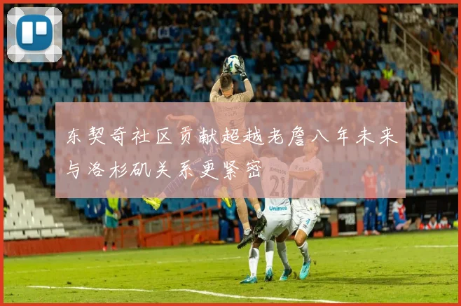 东契奇社区贡献超越老詹八年未来与洛杉矶关系更紧密